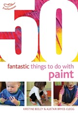 50 Fantastic Things to Do with Paint - Kirstine Beeley ; Dr Alistair Bryce-Clegg - 9781408159842
