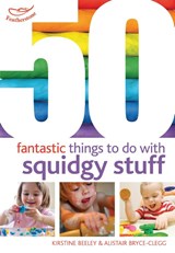 50 Fantastic Things to Do with Squidgy Stuff - Kirstine Beeley ; Dr Alistair Bryce-Clegg - 9781408159859