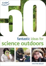 50 fantastic ideas for Science Outdoors - Kirstine Beeley - 9781408186800
