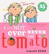Charlie and Lola: I Will Not Ever Never Eat A Tomato 25th Birthday Edition - Lauren Child - 9781408377123
