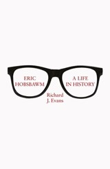 Eric Hobsbawm: A Life in History - Sir Richard J. Evans FBA, FRSL, FRHistS - 9781408707425