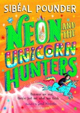 Neon and The Unicorn Hunters - Sibeal Pounder - 9781408894163