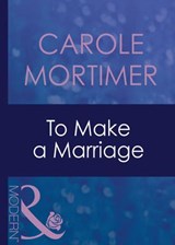To Make A Marriage (Bachelor Sisters, Book 3) (Mills & Boon Modern) - Carole Mortimer - 9781408939703