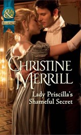 Lady Priscilla's Shameful Secret (Ladies in Disgrace, Book 3) (Mills & Boon Historical) - Christine Merrill - 9781408943427