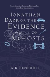 Jonathan Dark or The Evidence Of Ghosts - A K Benedict - 9781409144564