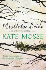 The Mistletoe Bride and Other Haunting Tales - MOSSE,  Kate - 9781409148067