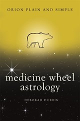 Medicine Wheel Astrology, Orion Plain and Simple - Deborah Durbin - 9781409170037