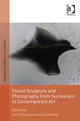 Found Sculpture and Photography from Surrealism to Contemporary Art - Julia Kelly - 9781409400004