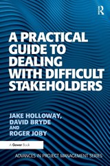 A Practical Guide to Dealing with Difficult Stakeholders - Jake Holloway ; David Bryde - 9781409407379