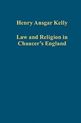 Law and Religion in Chaucer's England - Henry Ansgar Kelly - 9781409407515