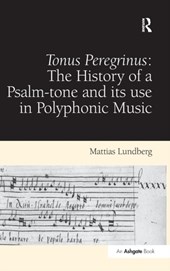 Tonus Peregrinus: The History of a Psalm-tone and its use in Polyphonic Music