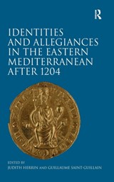 Identities and Allegiances in the Eastern Mediterranean after 1204 - Judith Herrin ; Guillaume Saint-Guillain - 9781409410980