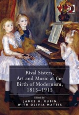 Rival Sisters, Art and Music at the Birth of Modernism, 1815-1915 - James H. Rubin ; Olivia Mattis - 9781409420705
