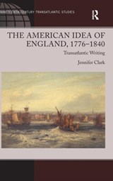 The American Idea of England, 1776-1840 - JENNIFER (GEORGIA TECHNOLOGY INSTITUTE,  USA) Clark - 9781409430506
