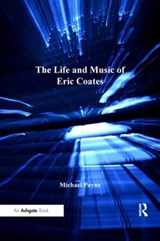 The Life and Music of Eric Coates - Michael Payne - 9781409434085