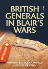 British Generals in Blair's Wars - JONATHAN (CENTRE FOR DEFENCE AND INTERNATIONAL SECURITY STUDIES,  Henley-on-Thames, UK) Bailey ; Richard (Australian Institute of International Affairs) Iron - 9781409437352