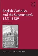 English Catholics and the Supernatural, 1553-1829 - Francis Young - 9781409455653