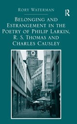 Belonging and Estrangement in the Poetry of Philip Larkin, R.S. Thomas and Charles Causley - Rory Waterman - 9781409470878