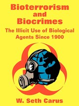 Bioterrorism and Biocrimes - W Seth Carus ; Center for Counterproliferation Research ; National Defense University - 9781410100238