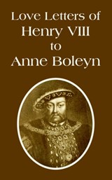 Love Letters of Henry VIII to Anne Boleyn - Henry VIII King of England - 9781410108944