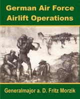 German Air Force Airlift Operations - Generalmajor A D Fritz Morzik - 9781410201201