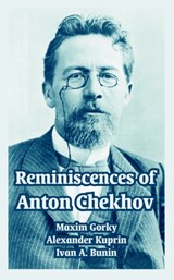 Reminiscences of Anton Chekhov - Maxim Gorky ; Alexander Kuprin ; Ivan A Bunin - 9781410216991
