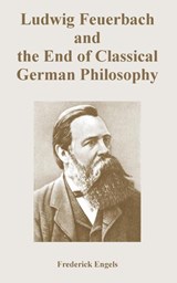 Ludwig Feuerbach and the End of Classical German Philosophy - Frederick Engels - 9781410223456