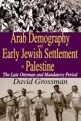 Rural Arab Demography and Early Jewish Settlement in Palestine - David Grossman - 9781412814669