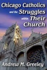 Chicago Catholics and the Struggles within Their Church - Andrew M. Greeley - 9781412814799