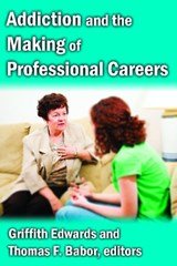 Addiction and the Making of Professional Careers - Griffith Edwards - 9781412845977