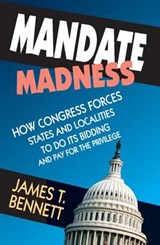 Mandate Madness - James T. Bennett - 9781412853729