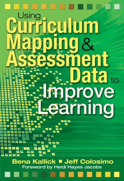 Using Curriculum Mapping and Assessment Data to Improve Learning, Bena Kallick ; Jeff Colosimo - Paperback - 9781412927826