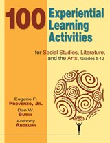 100 Experiential Learning Activities for Social Studies, Literature, and the Arts, Grades 5-12 - Eugene F. Provenzo ; Dan W. Butin ; Anthony Angelini - 9781412940009