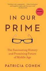 In Our Prime: The Fascinating History and Promising Future of Middle Age - Patricia Cohen - 9781416572909