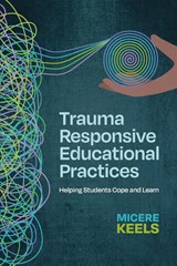 Trauma Responsive Educational Practices - Micere Keels - 9781416631736