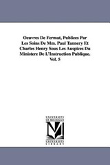 Oeuvres de Fermat, Publiees Par Les Soins de MM. Paul Tannery Et Charles Henry Sous Les Auspices Du Ministere de L'Instruction Publique.Vol. 5 - Pierre De Fermat - 9781418180980