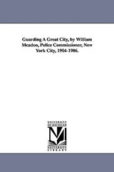 Guarding a Great City, by William McAdoo, Police Commissioner, New York City, 1904-1906. - William McAdoo - 9781418188061