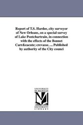 Report of T.S. Hardee, City Surveyor of New Orleans, on a Special Survey of Lake Pontchartrain, in Connection with the Effects of the Bonnet Carre Crevasse, ... Published by Authority of the City Coun