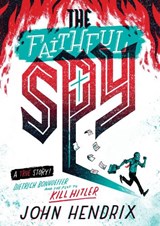 The Faithful Spy: Dietrich Bonhoeffer and the Plot to Kill Hitler - John Hendrix - 9781419732652