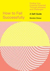 How to Fail Successfully: Finding Your Creative Potential Through Mistakes and Challenges - Brandon Stosuy - 9781419746543