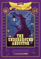 The Underground Abductor: Bigger & Badder Edition (Nathan Hale's Hazardous Tales #5) - Nathan Hale - 9781419762178