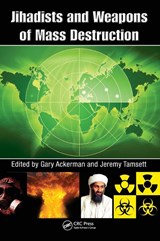 Jihadists and Weapons of Mass Destruction - Gary (University of Maryland Ackerman ; Jeremy (Center for Terrorism & Intelligence Studies Tamsett - 9781420069648