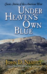 Under Heaven's Own Blue: Classic Stories of the American West - John D. Nesbitt - 9781420518252
