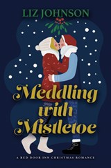 Meddling with Mistletoe: A Red Door Inn Christmas Romance - Liz Johnson - 9781420518658