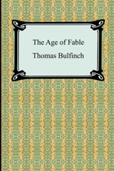 The Age of Fable  or Stories of Gods and Heroes - BULFINCH,  Thomas - 9781420929003
