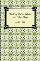 Tis Pity She's a Whore and Other Plays - FORD,  John - 9781420940633