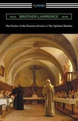 The Practice of the Presence of God and The Spiritual Maxims - Brother Lawrence - 9781420953664