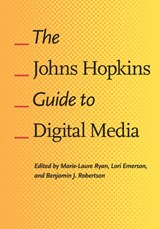 The Johns Hopkins Guide to Digital Media - Marie-Laure Ryan ; Lori (University of Colorado at Boulder) Emerson ; Benjamin J. (University of Colorado at Boulder) Robertson - 9781421412238