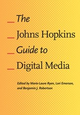 The Johns Hopkins Guide to Digital Media - Marie-Laure Ryan ; Lori (University of Colorado at Boulder) Emerson ; Benjamin J. (University of Colorado at Boulder) Robertson - 9781421412245