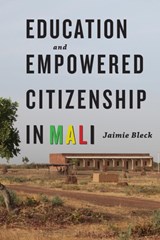Education and Empowered Citizenship in Mali - JAIMIE (FORD FAMILY ASSISTANT PROFESSOR OF POLITICAL SCIENCE,  University of Notre Dame) Bleck - 9781421417813